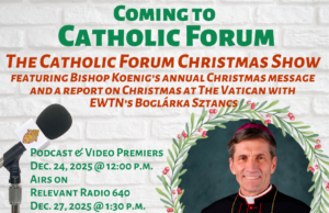 It’s the annual Christmas Special with Bishop Koenig’s message and a report from Rome on the latest Catholic Forum